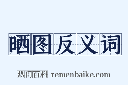 晒图反义词是什么意思的图片